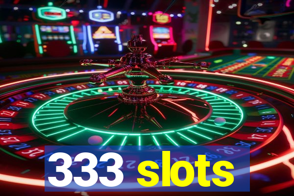 333 slots